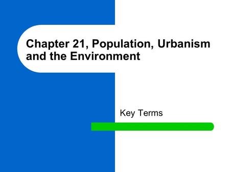 Chapter 21, Population, Urbanism and the Environment Key Terms.