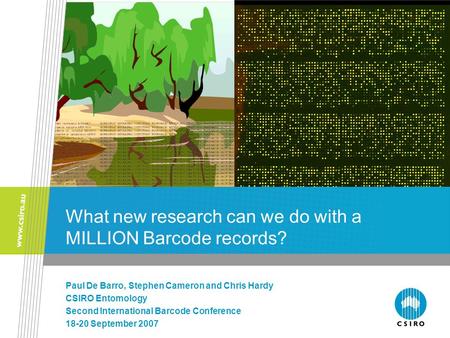 What new research can we do with a MILLION Barcode records? Paul De Barro, Stephen Cameron and Chris Hardy CSIRO Entomology Second International Barcode.