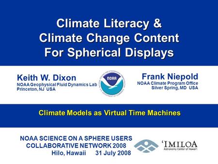 Climate Literacy & Climate Change Content For Spherical Displays Frank Niepold NOAA Climate Program Office Silver Spring, MD USA NOAA SCIENCE ON A SPHERE.