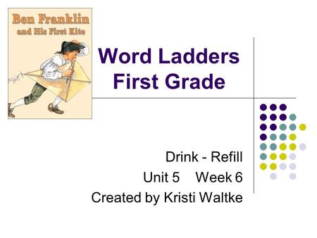 Word Ladders First Grade Drink - Refill Unit 5 Week 6 Created by Kristi Waltke.