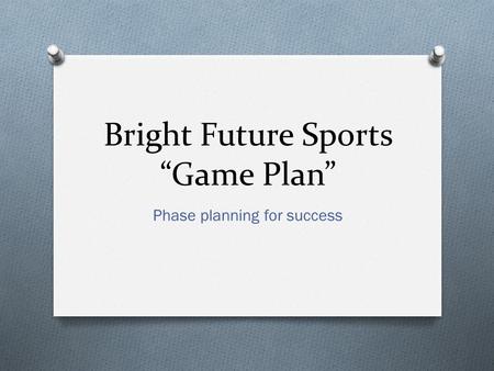 Bright Future Sports “Game Plan” Phase planning for success.