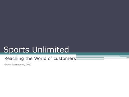 Sports Unlimited Reaching the World of customers Green Team Spring 2010.