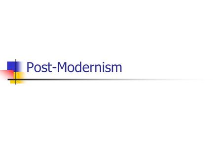 Post-Modernism. “Language is unstable and ambiguous, and is therefore inherently contradictory.” S. Barnet.