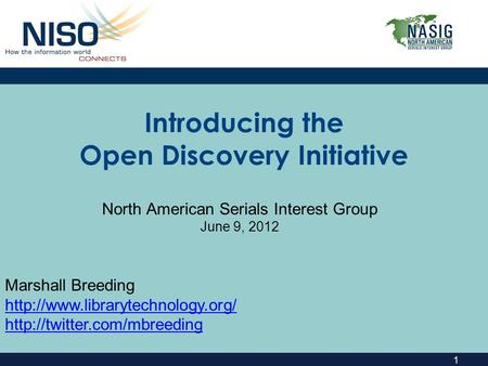 1 Introducing the Open Discovery Initiative North American Serials Interest Group June 9, 2012 Marshall Breeding