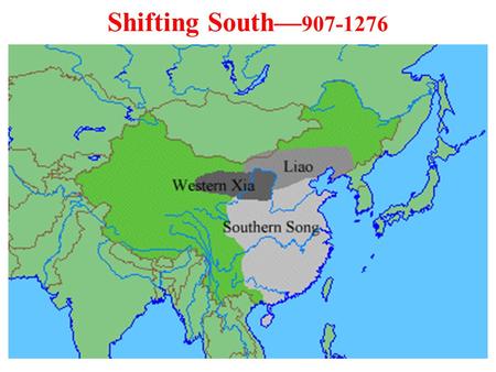 Shifting South— 907-1276. Shifting South Embattled State From 860-960, chaos reigned in both the north and south. Ten Kingdoms in the south illustrated.