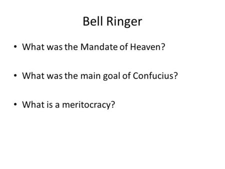 Bell Ringer What was the Mandate of Heaven? What was the main goal of Confucius? What is a meritocracy?