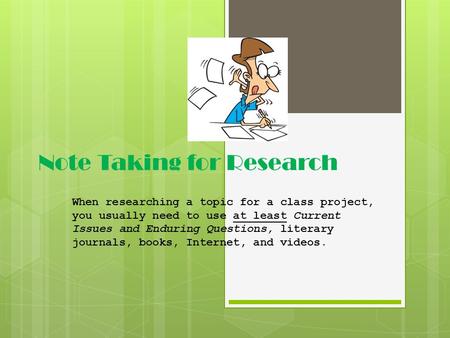 Note Taking for Research When researching a topic for a class project, you usually need to use at least Current Issues and Enduring Questions, literary.