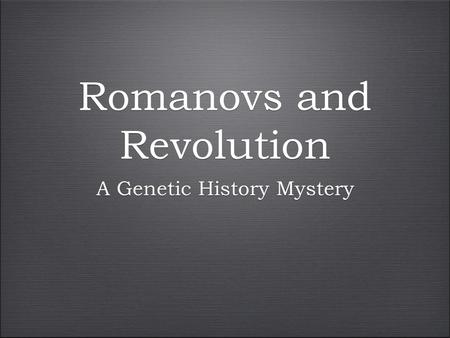 Romanovs and Revolution A Genetic History Mystery.