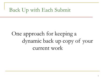 1 Back Up with Each Submit One approach for keeping a dynamic back up copy of your current work.