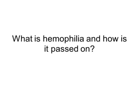 What is hemophilia and how is it passed on?