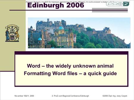 ©2006 Dipl.-Ing. Jerzy CzopikNovember 10&11, 20062. ProZ.com Regional Conference Edinburgh Edinburgh 2006 Word – the widely unknown animal Formatting Word.