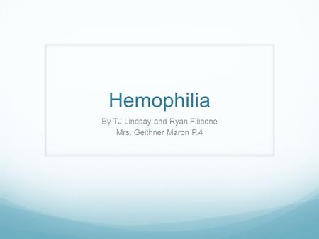 Hemophilia By TJ Lindsay and Ryan Filipone Mrs. Geithner Maron P.4.