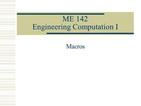 ME 142 Engineering Computation I Macros. Key Concepts Macro Overview Recording a Macro Running a Macro Editing a Macro.