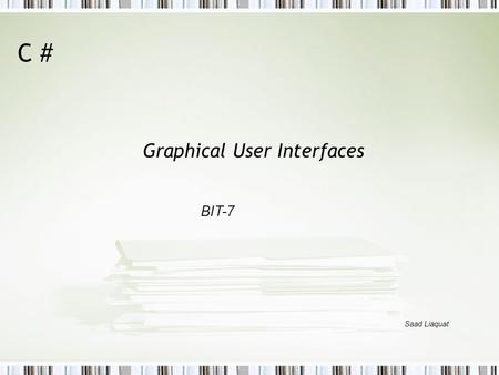 C # Graphical User Interfaces BIT-7 Saad Liaquat.