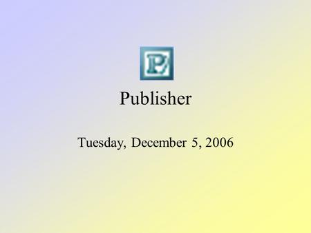 Publisher Tuesday, December 5, 2006. What is Publisher? A page layout program Often used to format text into a legible and inviting configuration Saves.