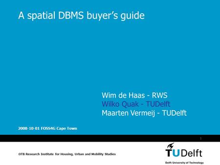 Spatial DBMS Buyer's Guide OTB Research Institute for Housing, Urban and Mobility Studies 2008-10-01 FOSS4G Cape Town 1 A spatial DBMS buyer’s guide Wim.