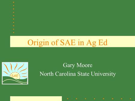 SAE Origin of SAE in Ag Ed Gary Moore North Carolina State University.