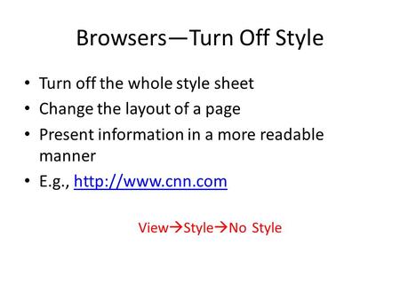 Browsers—Turn Off Style Turn off the whole style sheet Change the layout of a page Present information in a more readable manner E.g.,