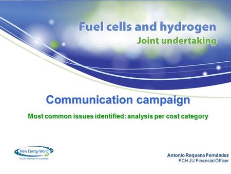 Communication campaign Most common issues identified: analysis per cost category Antonio Requena Fernández FCH JU Financial Officer.