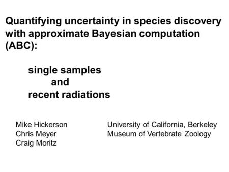 Quantifying uncertainty in species discovery with approximate Bayesian computation (ABC): single samples and recent radiations Mike HickersonUniversity.