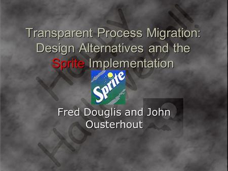 Transparent Process Migration: Design Alternatives and the Sprite Implementation Fred Douglis and John Ousterhout.