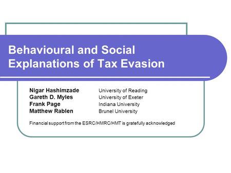 Behavioural and Social Explanations of Tax Evasion Nigar Hashimzade University of Reading Gareth D. Myles University of Exeter Frank Page Indiana University.