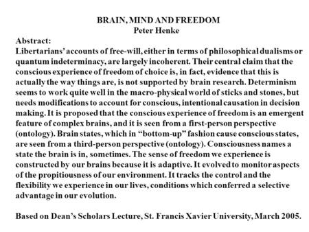 BRAIN, MIND AND FREEDOM Peter Henke Abstract: Libertarians’ accounts of free-will, either in terms of philosophical dualisms or quantum indeterminacy,