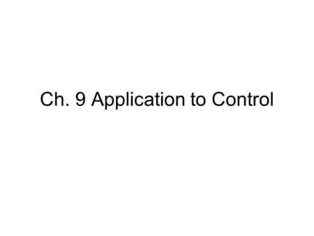 Ch. 9 Application to Control. 9.1 Introduction to Control Consider a causal linear time-invariant system with input x(t) and output y(t). Y(s) = Gp(s)X(s)