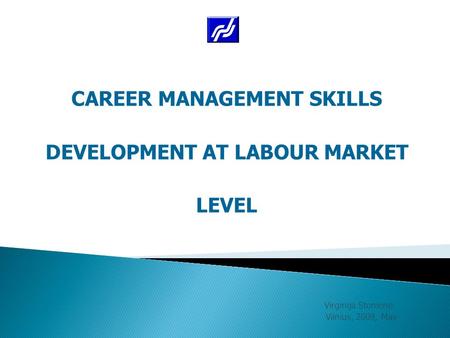 Virginija Stoniene Vilnius, 2009, May CAREER MANAGEMENT SKILLS DEVELOPMENT AT LABOUR MARKET LEVEL.