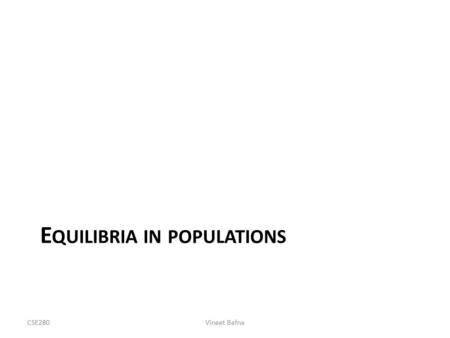 E QUILIBRIA IN POPULATIONS CSE280Vineet Bafna. 0100 0011 1000 Population data Recall that we often study a population in the form of a SNP matrix – Rows.