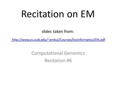 Recitation on EM slides taken from: