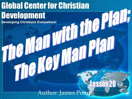 Author: James Poitras Global Center for Christian Development Developing Christians Everywhere!