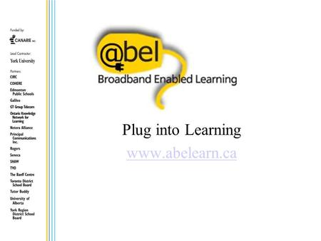 Plug into Learning www.abelearn.ca. ABEL Vision Improving Student success through: Collaborative learning online (teachers, faculty, pre-service teachers.