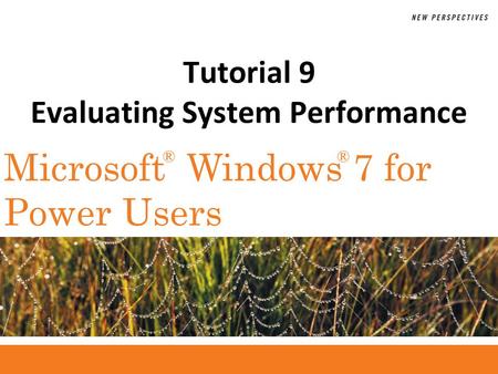 ®® Microsoft Windows 7 for Power Users Tutorial 9 Evaluating System Performance.