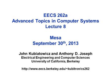 EECS 262a Advanced Topics in Computer Systems Lecture 8 Mesa September 30 th, 2013 John Kubiatowicz and Anthony D. Joseph Electrical Engineering and Computer.