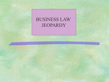 BUSINESS LAW JEOPARDY 500 400 300 200 100 All About Contracts Contract Formation Civil Procedure TORTSTHE “LAW”