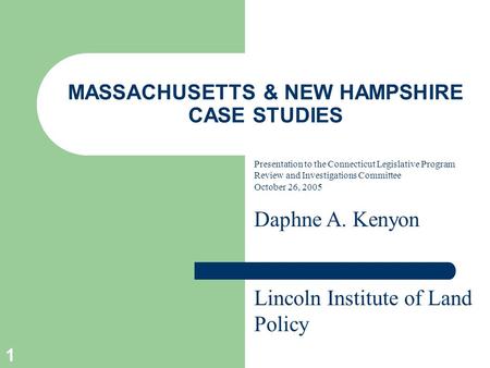 1 MASSACHUSETTS & NEW HAMPSHIRE CASE STUDIES Presentation to the Connecticut Legislative Program Review and Investigations Committee October 26, 2005 Daphne.