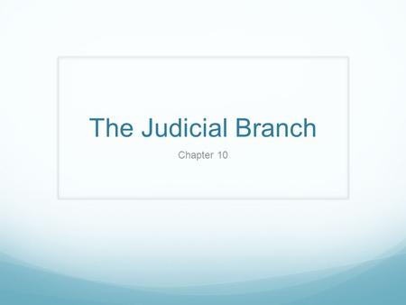 The Judicial Branch Chapter 10.