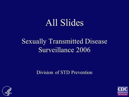 All Slides Sexually Transmitted Disease Surveillance 2006 Division of STD Prevention.