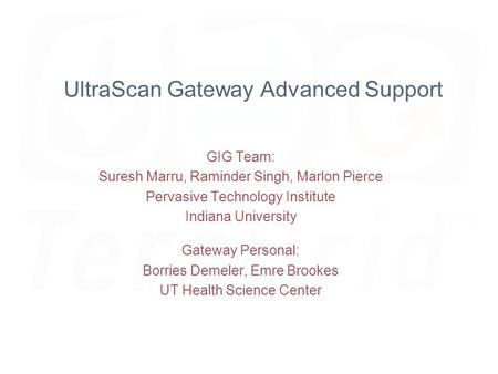 UltraScan Gateway Advanced Support GIG Team: Suresh Marru, Raminder Singh, Marlon Pierce Pervasive Technology Institute Indiana University Gateway Personal: