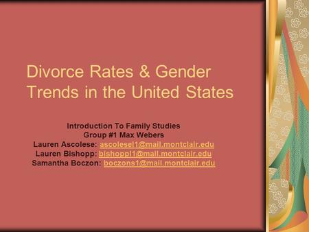 Divorce Rates & Gender Trends in the United States Introduction To Family Studies Group #1 Max Webers Lauren Ascolese: