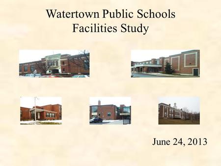 Watertown Public Schools Facilities Study June 24, 2013.