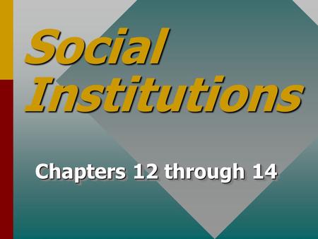 Social Institutions Chapters 12 through 14. Social Institutions TraditionTradition TodayToday.