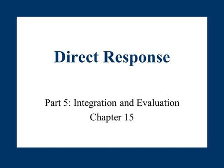 Direct Response Part 5: Integration and Evaluation Chapter 15.