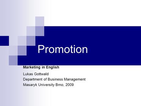 Promotion Marketing in English Lukas Gottwald Department of Business Management Masaryk University Brno, 2009.