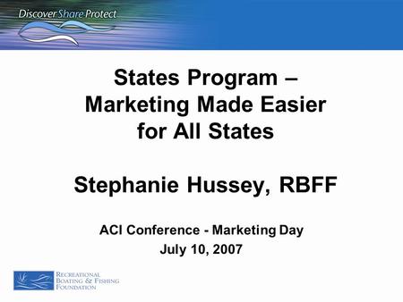 States Program – Marketing Made Easier for All States Stephanie Hussey, RBFF ACI Conference - Marketing Day July 10, 2007.