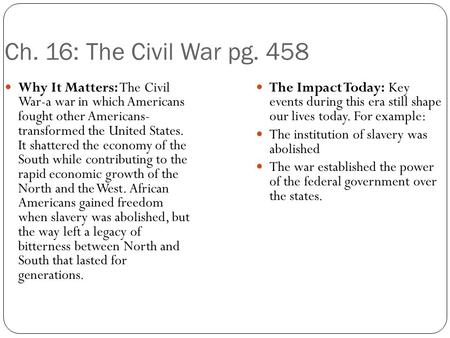 Ch. 16: The Civil War pg. 458 Why It Matters: The Civil War-a war in which Americans fought other Americans- transformed the United States. It shattered.