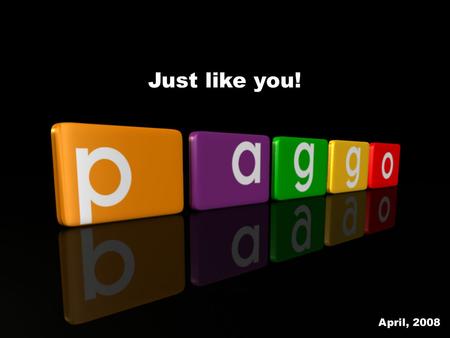 Just like you! April, 2008. We wanted to INNOVATE.