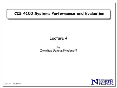 Lect3..ppt - 09/13/04 CIS 4100 Systems Performance and Evaluation Lecture 4 by Zornitza Genova Prodanoff.