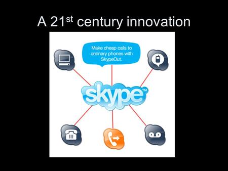 A 21 st century innovation. Two individuals with a vision about communication Janus Friis and Niklas Zennstrom, Co-founders.